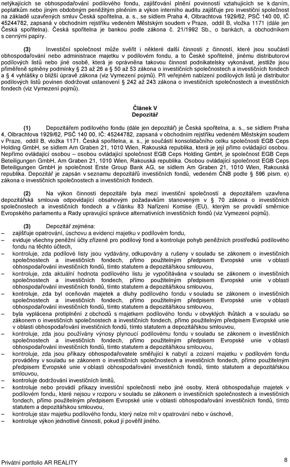 Česká spořitelna je bankou podle zákona č. 21/1992 Sb., o bankách, a obchodníkem s cennými papíry.