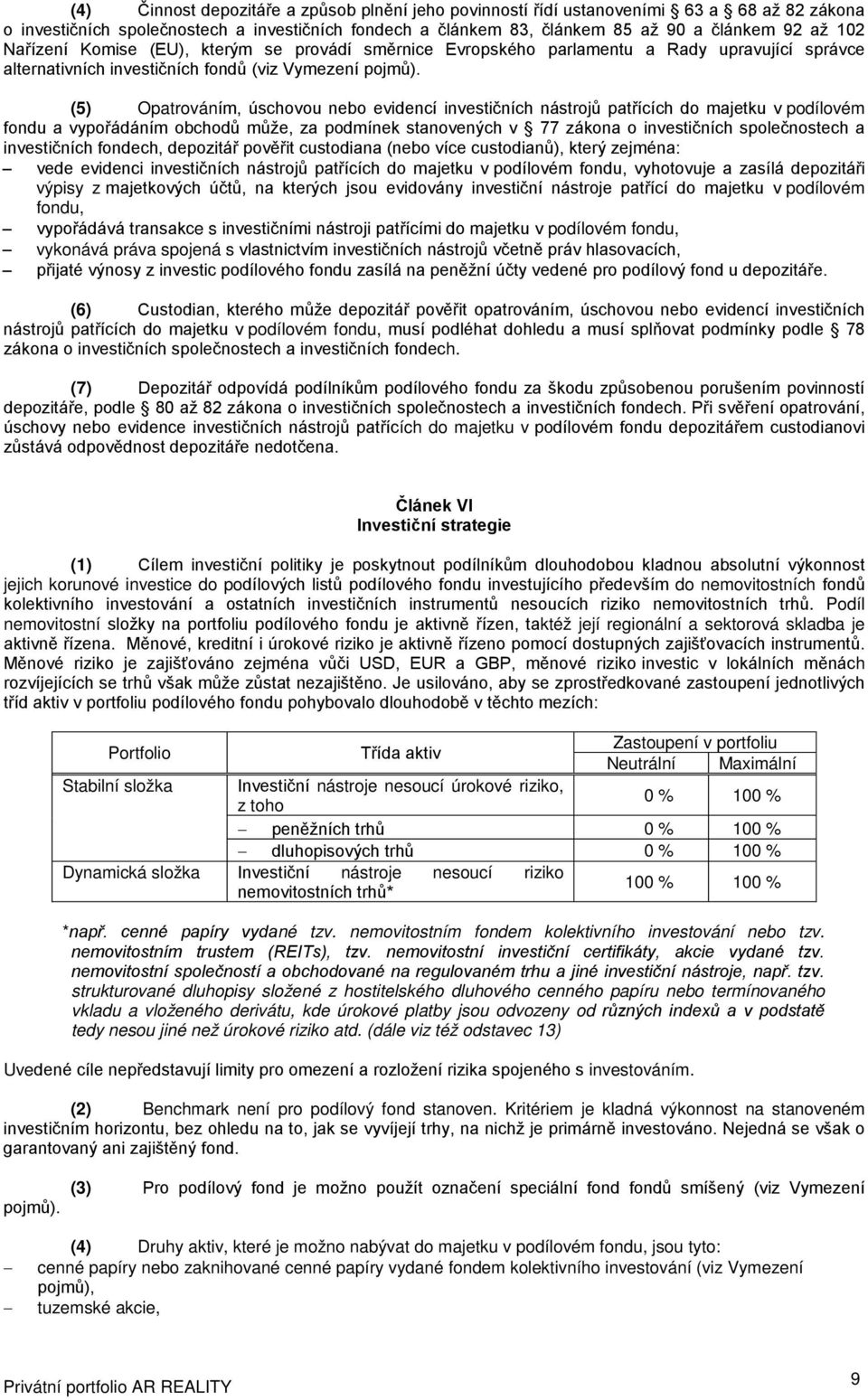 (5) Opatrováním, úschovou nebo evidencí investičních nástrojů patřících do majetku v podílovém fondu a vypořádáním obchodů může, za podmínek stanovených v 77 zákona o investičních společnostech a