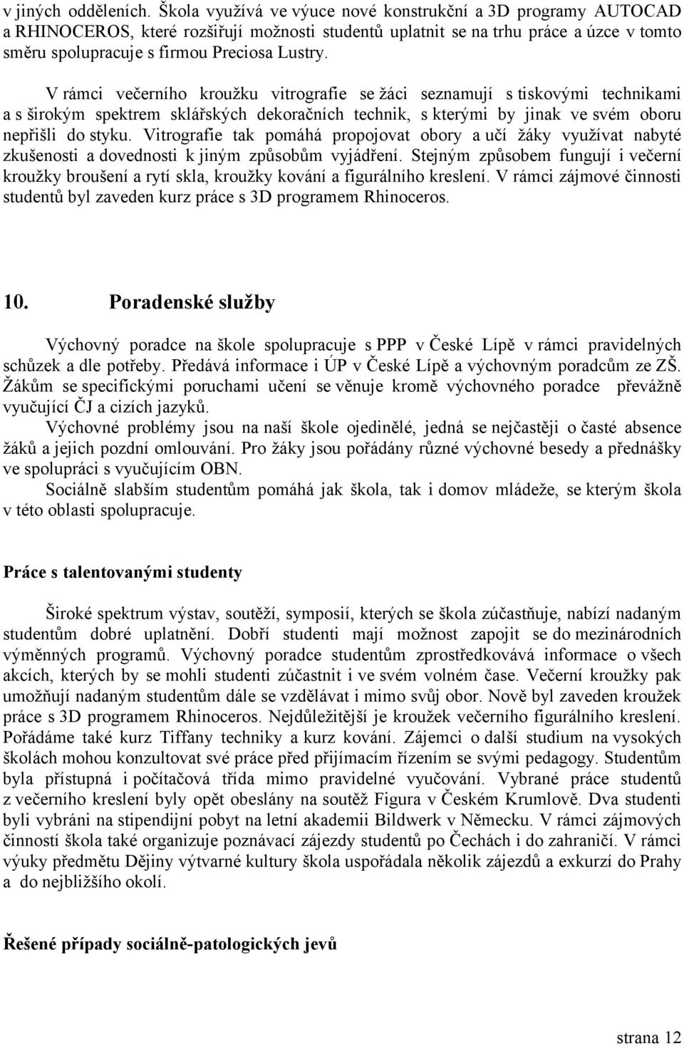 V rámci večerního kroužku vitrografie se žáci seznamují s tiskovými technikami a s širokým spektrem sklářských dekoračních technik, s kterými by jinak ve svém oboru nepřišli do styku.