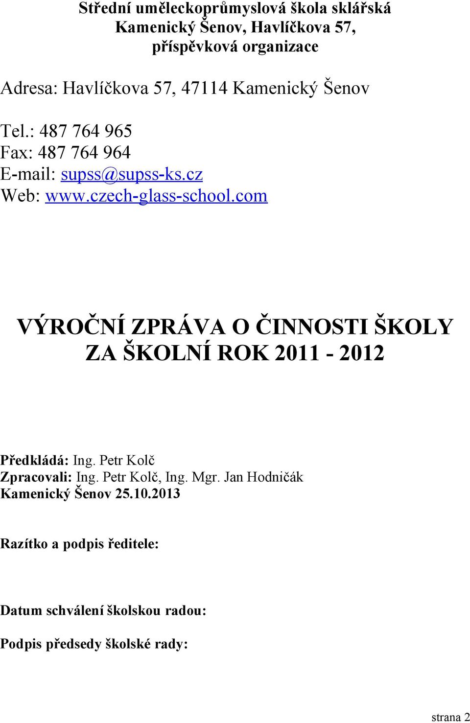 com VÝROČNÍ ZPRÁVA O ČINNOSTI ŠKOLY ZA ŠKOLNÍ ROK 2011-2012 Předkládá: Ing. Petr Kolč Zpracovali: Ing. Petr Kolč, Ing. Mgr.