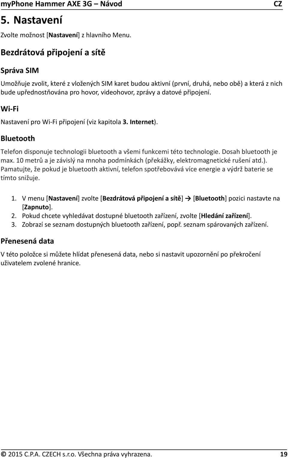 připojení. Wi-Fi Nastavení pro Wi-Fi připojení (viz kapitola 3. Internet). Bluetooth Telefon disponuje technologii bluetooth a všemi funkcemi této technologie. Dosah bluetooth je max.