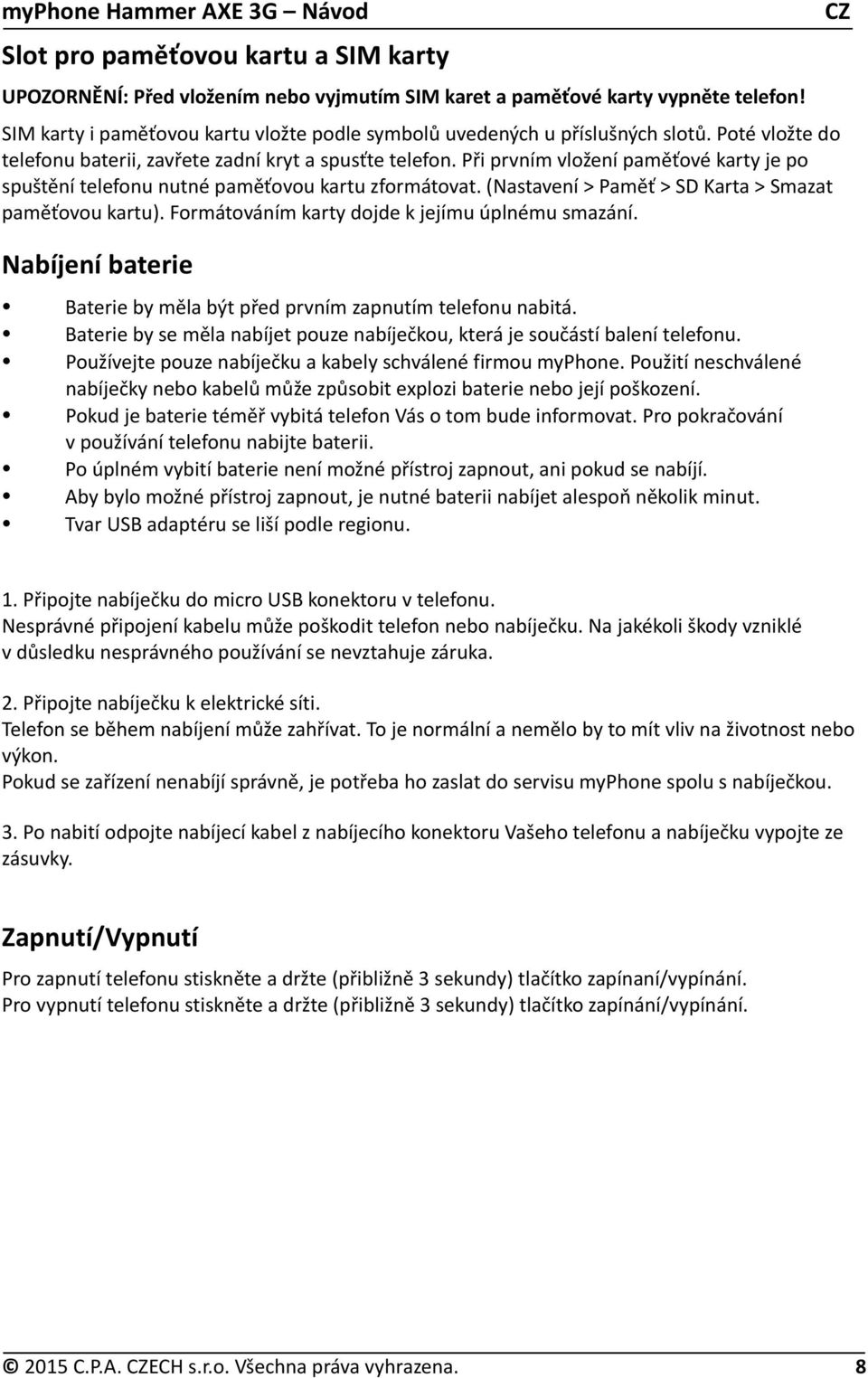 Při prvním vložení paměťové karty je po spuštění telefonu nutné paměťovou kartu zformátovat. (Nastavení > Paměť > SD Karta > Smazat paměťovou kartu). Formátováním karty dojde k jejímu úplnému smazání.