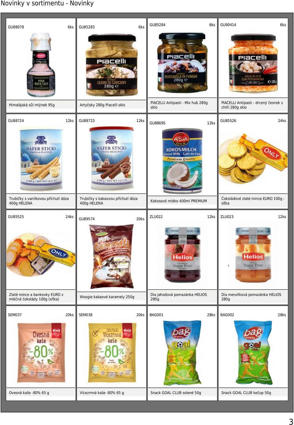 sklo GU85526 Čokoládové zlaté mince EURO 100g síťka Kokosové mléko 400ml PREMIUM Dia jahodová pomazánka HELIOS 280g Woogie kakaové karamely 250g GU85284 PIACELLI Antipasti - Mix hub