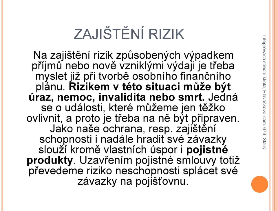 Jedná se o události, které můžeme jen těžko ovlivnit, a proto je třeba na ně být připraven. Jako naše ochrana, resp.