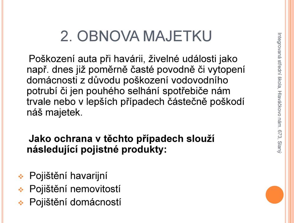 pouhého selhání spotřebiče nám trvale nebo v lepších případech částečně poškodí náš majetek.