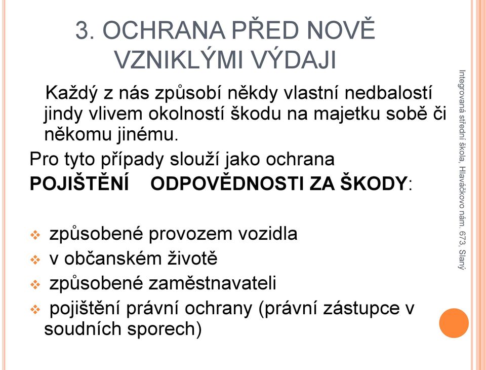 Pro tyto případy slouží jako ochrana POJIŠTĚNÍ ODPOVĚDNOSTI ZA ŠKODY: způsobené