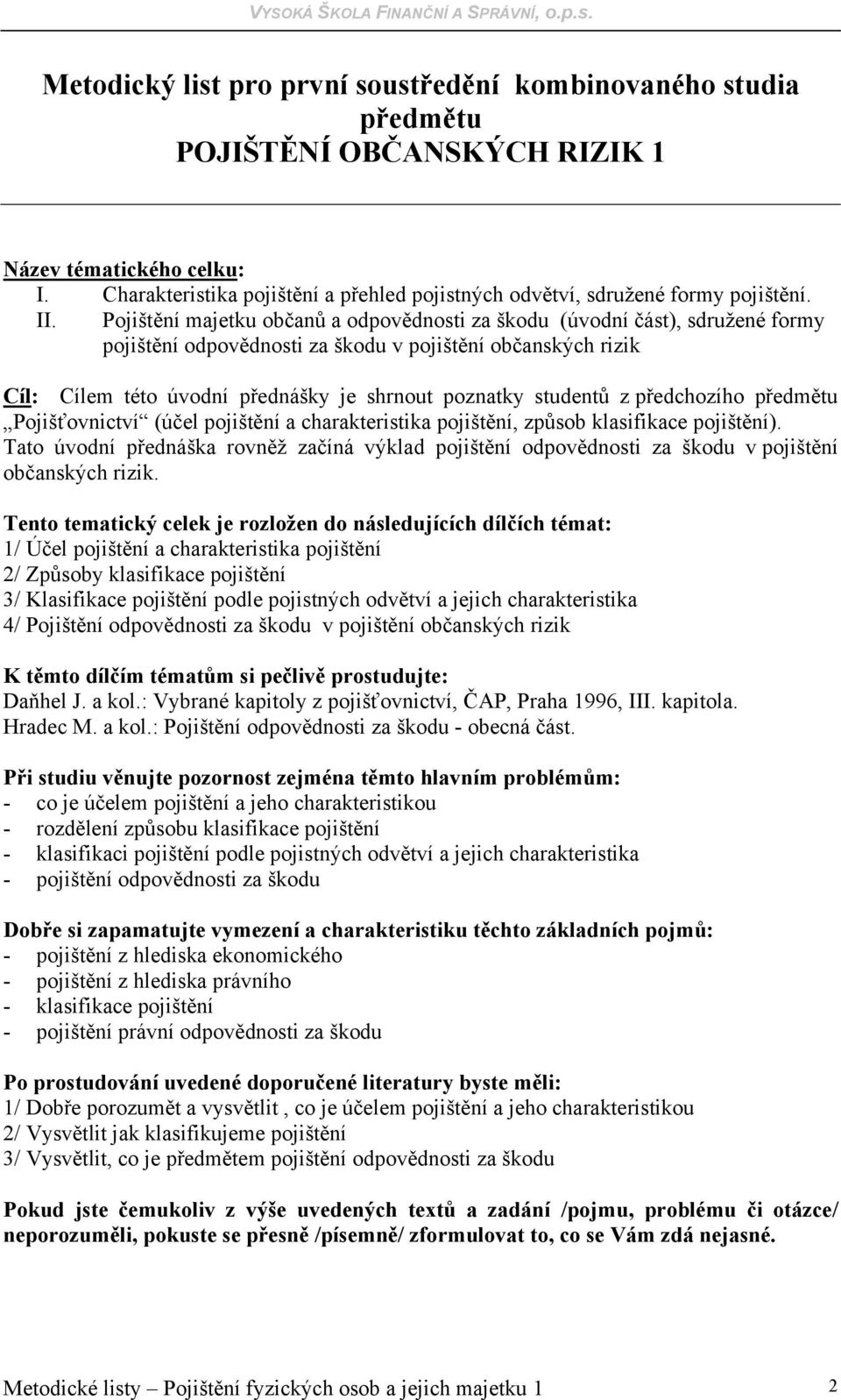 Pojištění majetku občanů a odpovědnosti za škodu (úvodní část), sdružené formy pojištění odpovědnosti za škodu v pojištění občanských rizik Cíl: Cílem této úvodní přednášky je shrnout poznatky