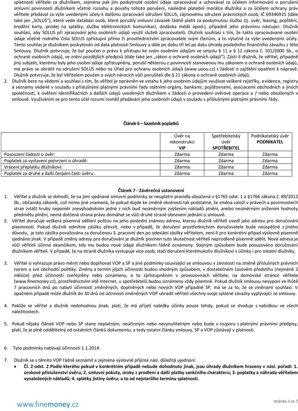 (dále také jen SOLUS ), které vede databázi osob, které porušily smluvní závazek řádně platit za poskytnutou službu (tj.