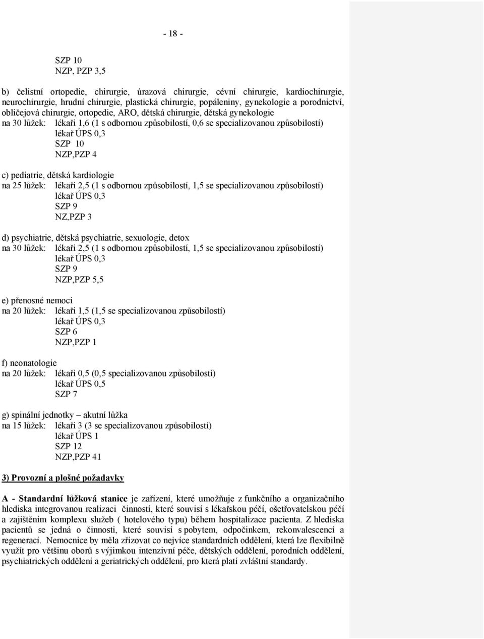 NZP,PZP 4 c) pediatrie, dětská kardiologie na 25 lůžek: lékaři 2,5 (1 s odbornou způsobilostí, 1,5 se specializovanou způsobilostí) lékař ÚPS 0,3 SZP 9 NZ,PZP 3 d) psychiatrie, dětská psychiatrie,