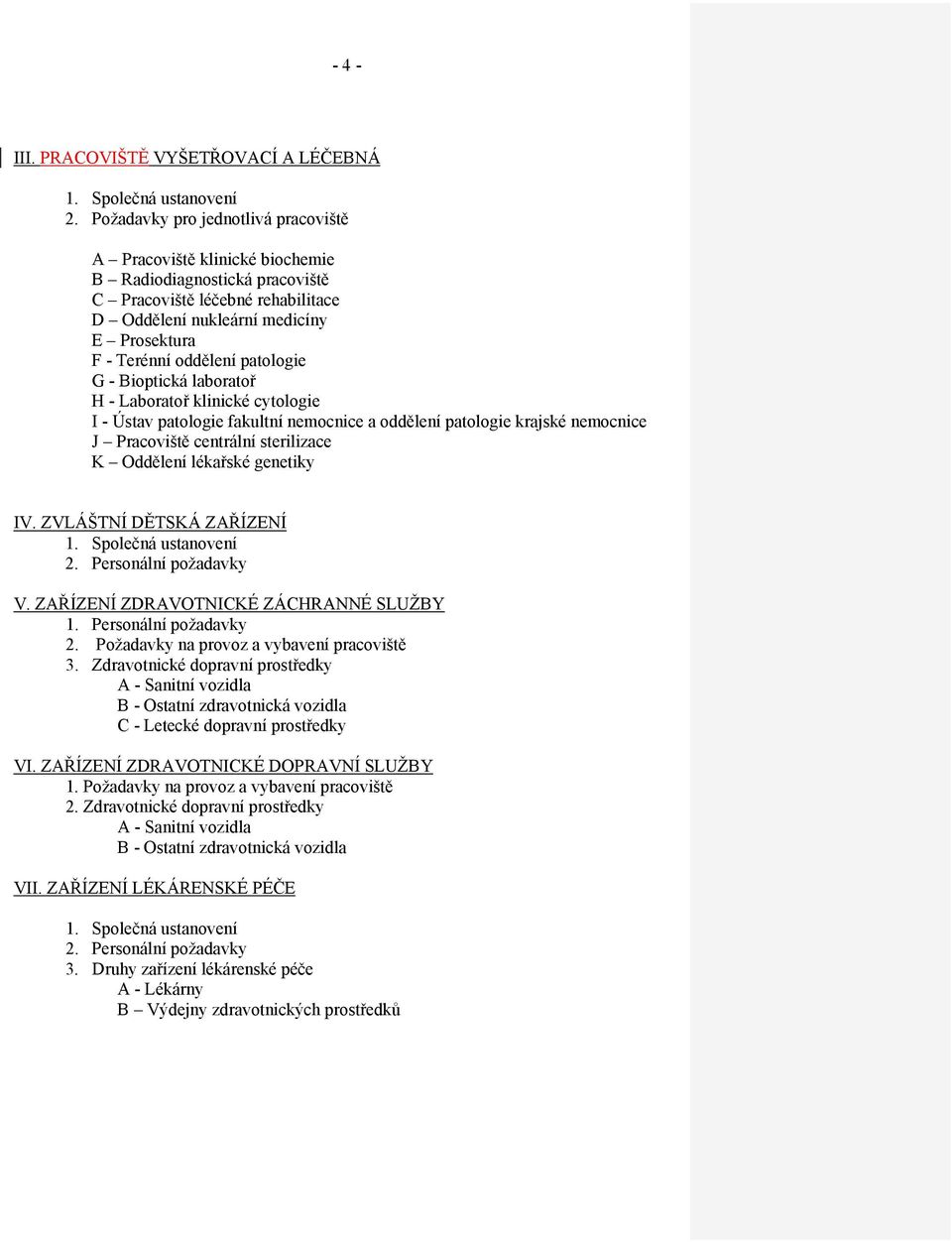 patologie G - Bioptická laboratoř H - Laboratoř klinické cytologie I - Ústav patologie fakultní nemocnice a oddělení patologie krajské nemocnice J Pracoviště centrální sterilizace K Oddělení lékařské