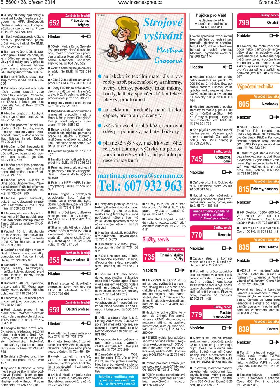 Práce se nebojím, je mi 37let, nemám problém trávit v práci každý den. V případě možnosti ubytování během směn mohu pracovat v celé ČR. Hezký den 736 628 367 Barman-číšník s praxí, nástup možný ihned.
