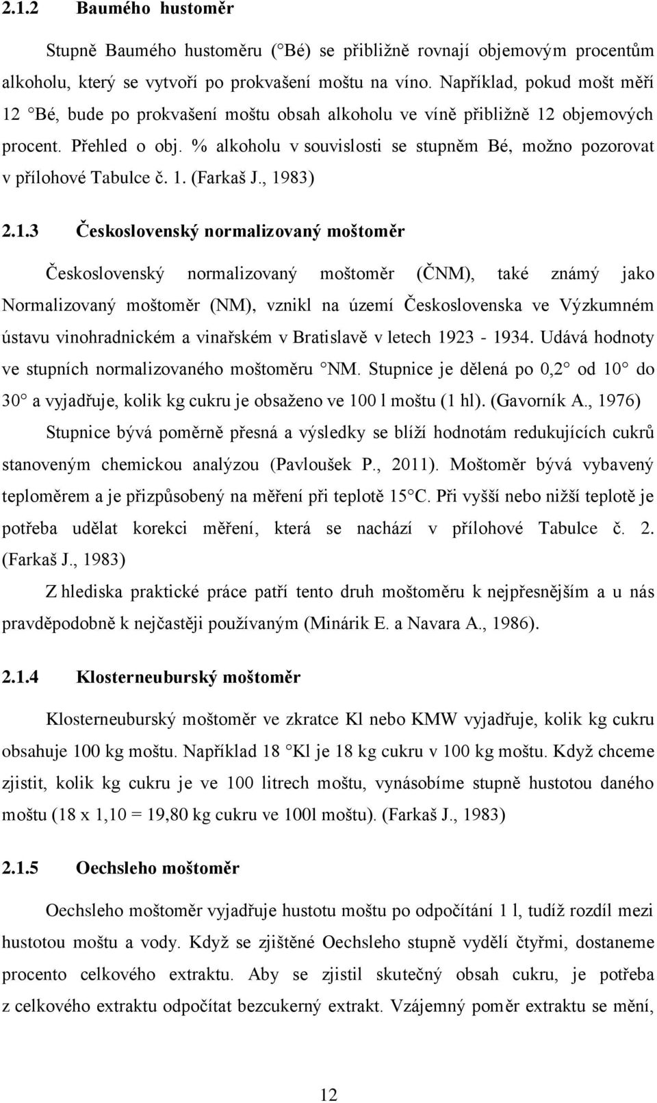 % alkoholu v souvislosti se stupněm Bé, možno pozorovat v přílohové Tabulce č. 1.