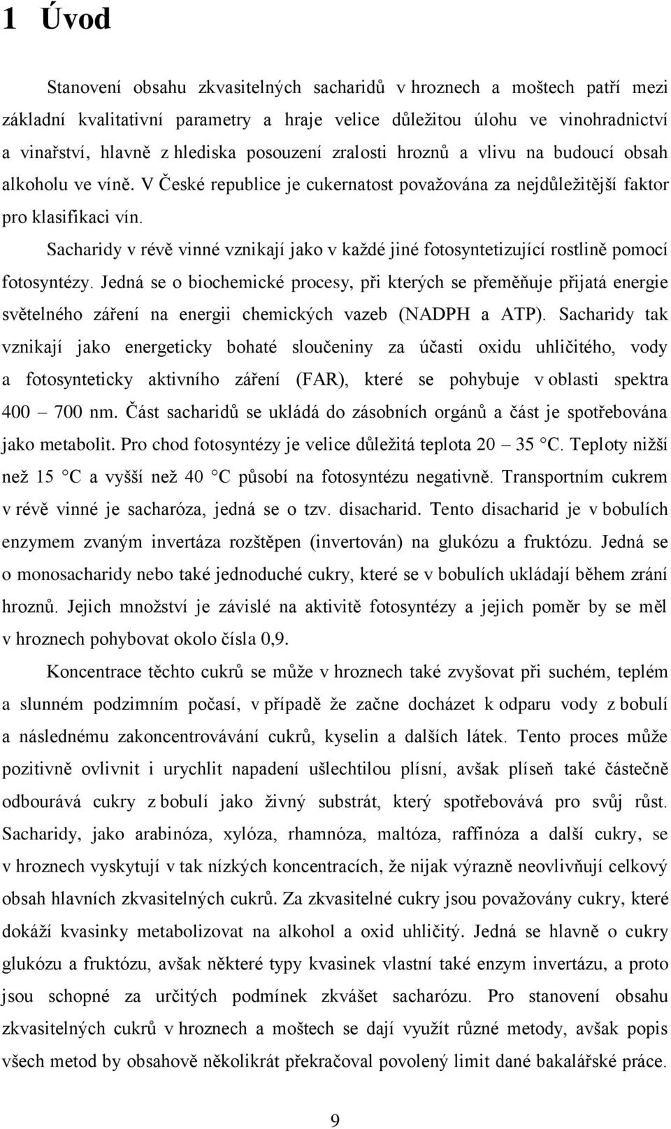 Sacharidy v révě vinné vznikají jako v každé jiné fotosyntetizující rostlině pomocí fotosyntézy.