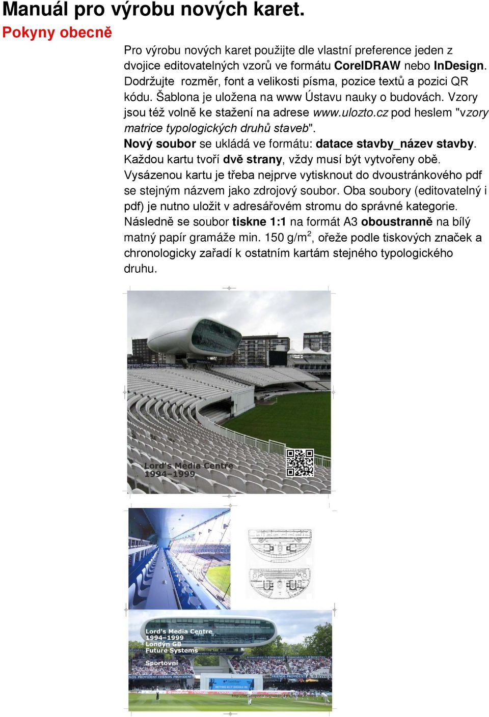 cz pod heslem "vzory matrice typologických druhů staveb". Nový soubor se ukládá ve formátu: datace stavby_název stavby. Každou kartu tvoří dvě strany, vždy musí být vytvořeny obě.