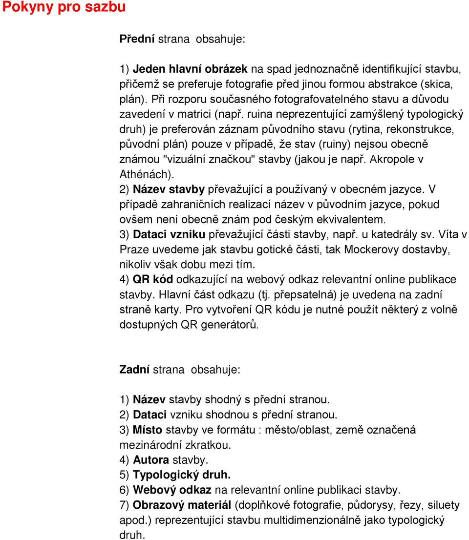 ruina neprezentující zamýšlený typologický druh) je preferován záznam původního stavu (rytina, rekonstrukce, původní plán) pouze v případě, že stav (ruiny) nejsou obecně známou "vizuální značkou"