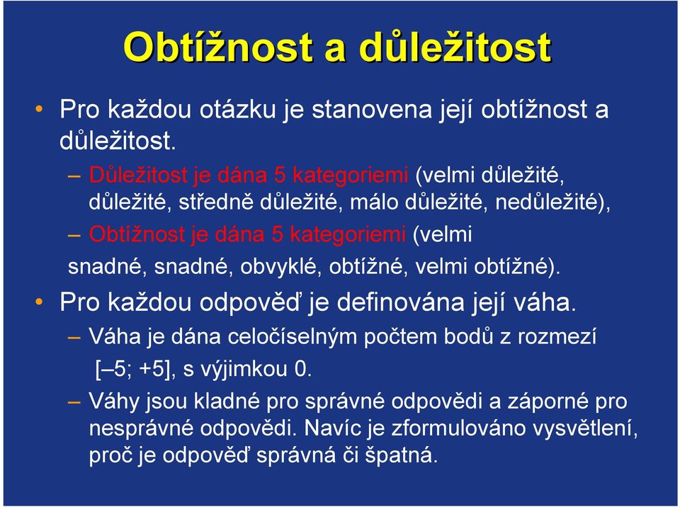 kategoriemi (velmi snadné, snadné, obvyklé, obtížné, velmi obtížné). Pro každou odpověď je definována její váha.