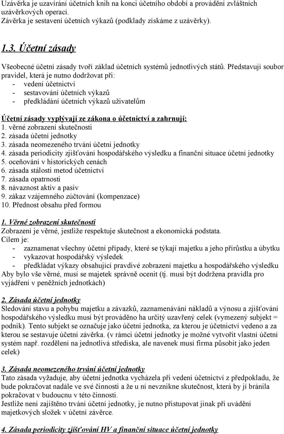 Představují soubor pravidel, která je nutno dodržovat při: - vedení účetnictví - sestavování účetních výkazů - předkládání účetních výkazů uživatelům Účetní zásady vyplývají ze zákona o účetnictví a