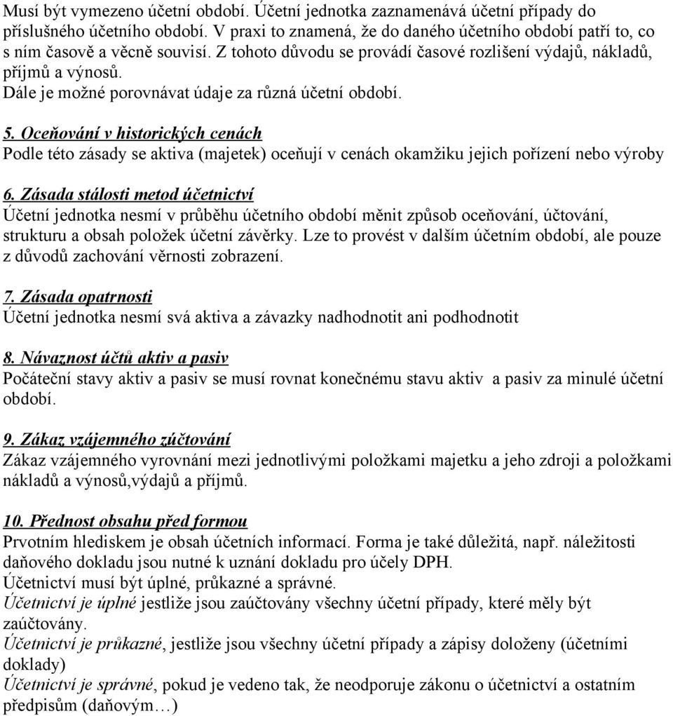 Oceňování v historických cenách Podle této zásady se aktiva (majetek) oceňují v cenách okamžiku jejich pořízení nebo výroby 6.