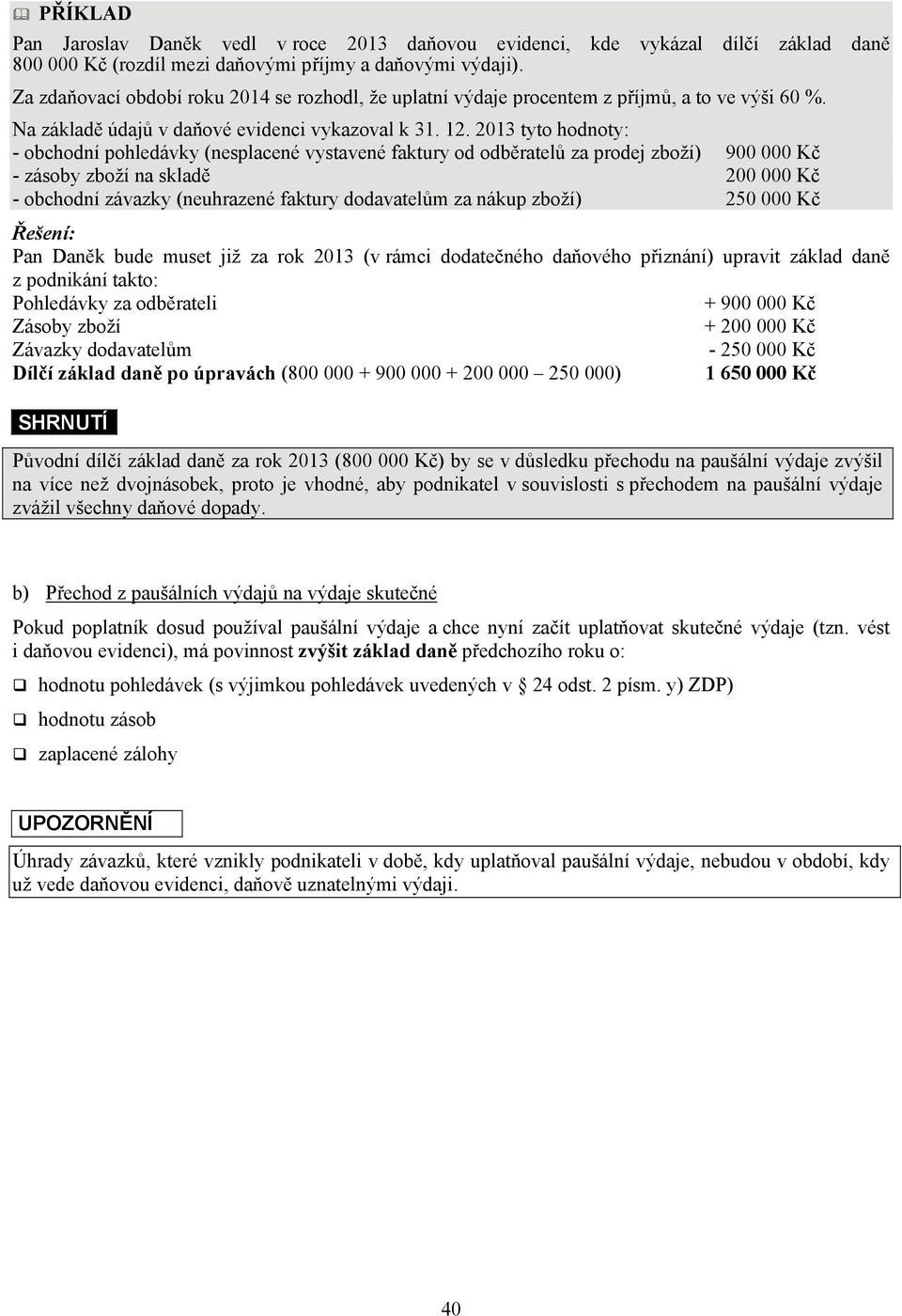 2013 tyto hodnoty: - obchodní pohledávky (nesplacené vystavené faktury od odběratelů za prodej zboží) 900 000 - zásoby zboží na skladě 200 000 - obchodní závazky (neuhrazené faktury dodavatelům za