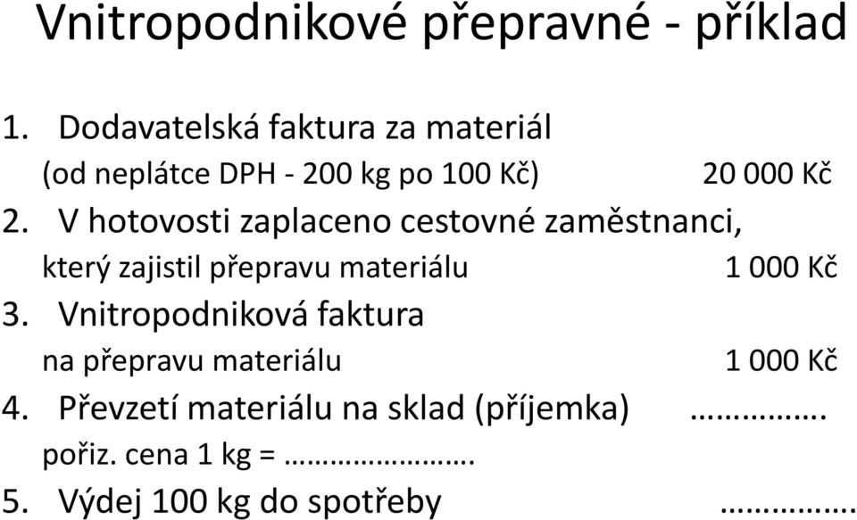 V hotovosti zaplaceno cestovné zaměstnanci, který zajistil přepravu materiálu 1 000 Kč 3.