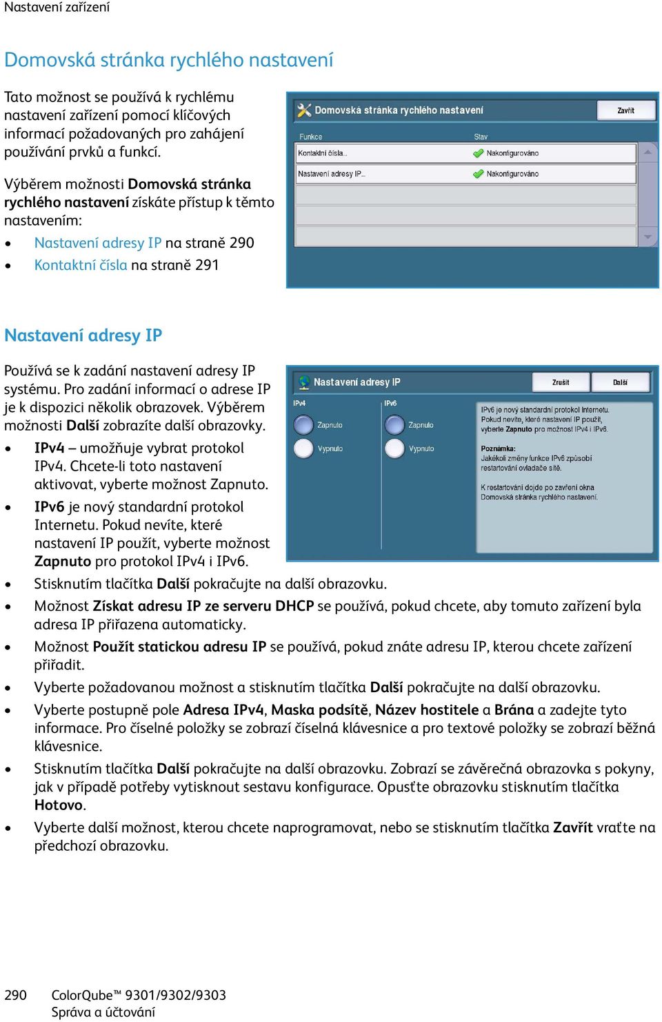 nastavení adresy IP systému. Pro zadání informací o adrese IP je k dispozici několik obrazovek. Výběrem možnosti Další zobrazíte další obrazovky. IPv4 umožňuje vybrat protokol IPv4.