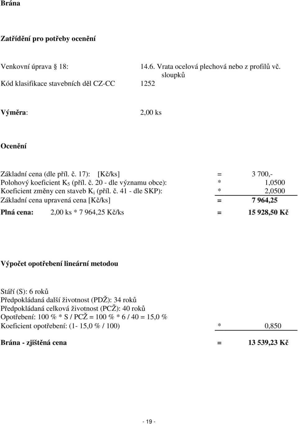 č. 41 - dle SKP): * 2,0500 Základní cena upravená cena [Kč/ks] = 7 964,25 Plná cena: 2,00 ks * 7 964,25 Kč/ks = 15 928,50 Kč Výpočet opotřebení lineární metodou Stáří (S): 6 roků