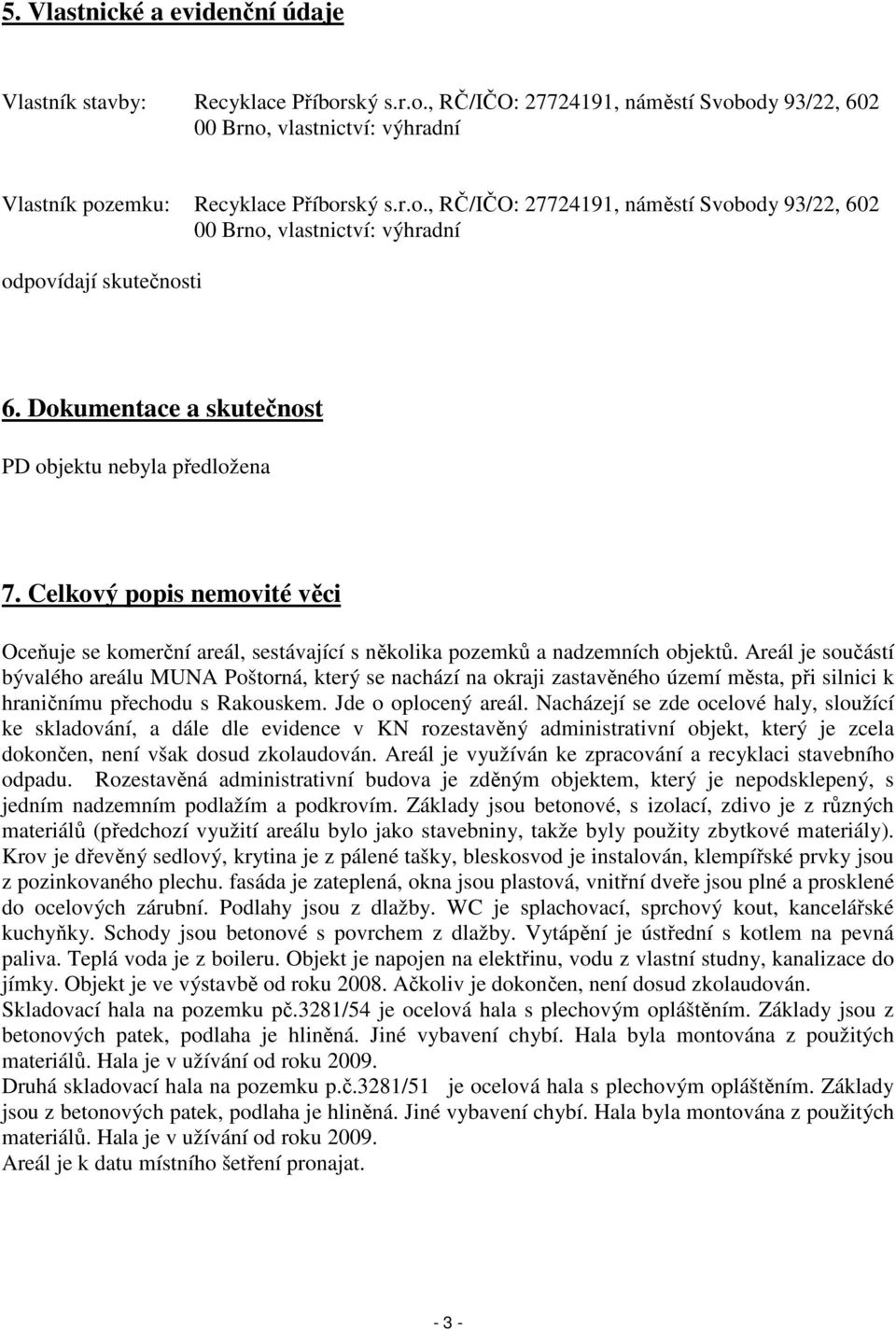 Areál je součástí bývalého areálu MUNA Poštorná, který se nachází na okraji zastavěného území města, při silnici k hraničnímu přechodu s Rakouskem. Jde o oplocený areál.