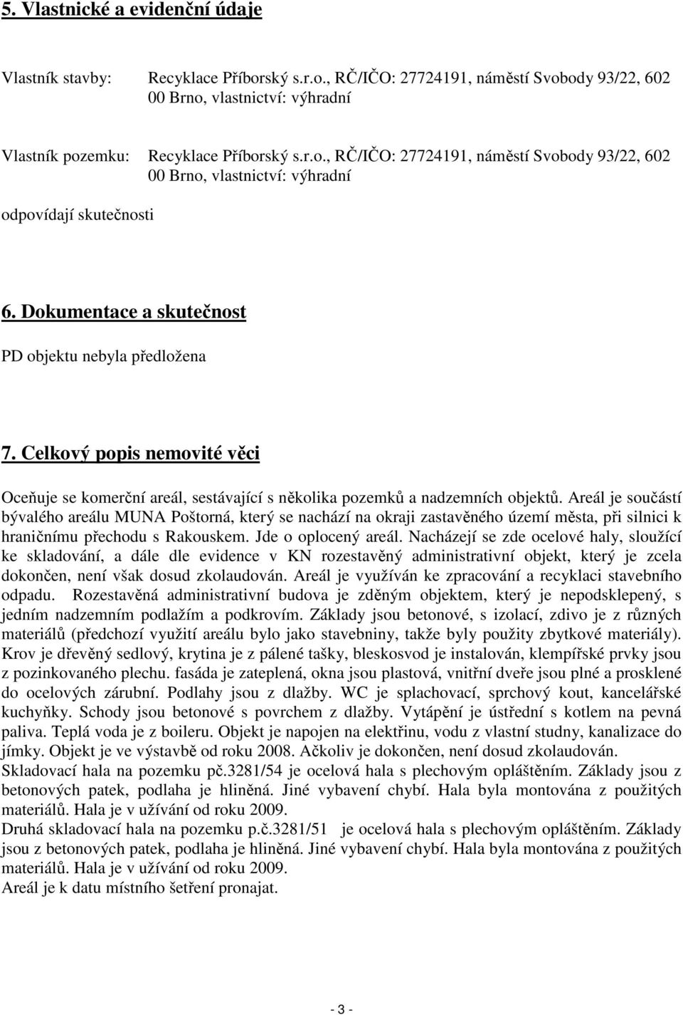 Areál je součástí bývalého areálu MUNA Poštorná, který se nachází na okraji zastavěného území města, při silnici k hraničnímu přechodu s Rakouskem. Jde o oplocený areál.