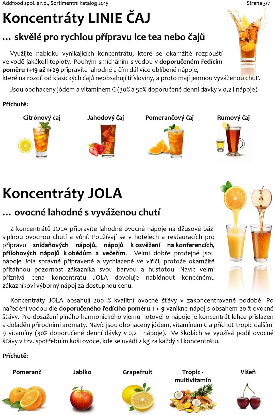 vyváženou chuť. Jsou obohaceny jódem a vitamínem C (30% a 50% doporučené denní dávky v 0,2 l nápoje).