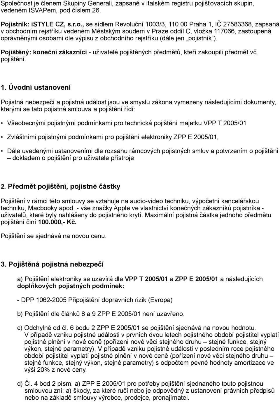 Pojištěný: koneční zákazníci - uživatelé pojištěných předmětů, kteří zakoupili předmět vč. pojištění. 1.