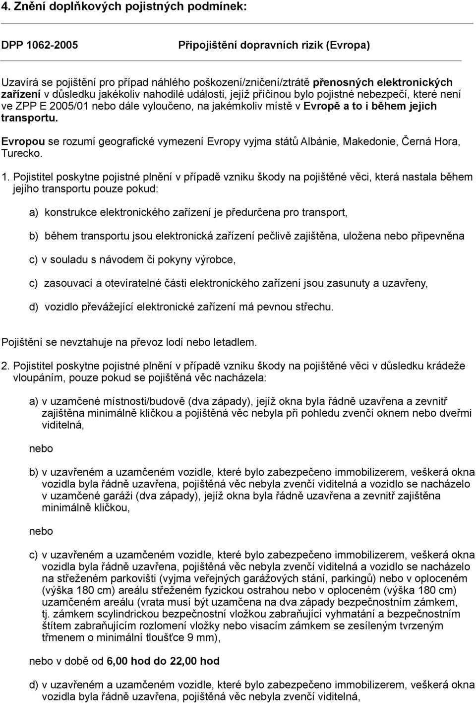 Evropou se rozumí geografické vymezení Evropy vyjma států Albánie, Makedonie, Černá Hora, Turecko. 1.