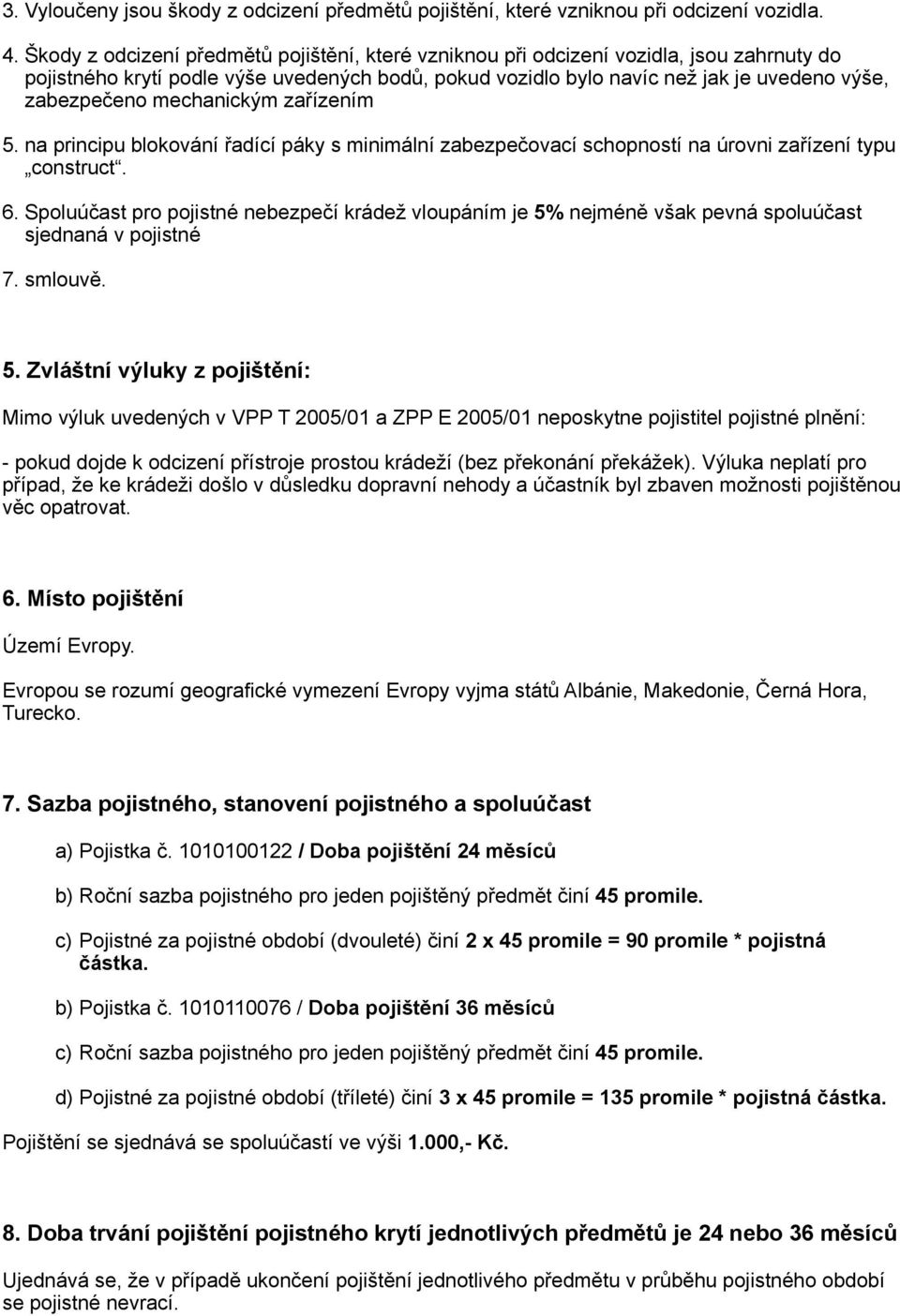 mechanickým zařízením 5. na principu blokování řadící páky s minimální zabezpečovací schopností na úrovni zařízení typu construct. 6.