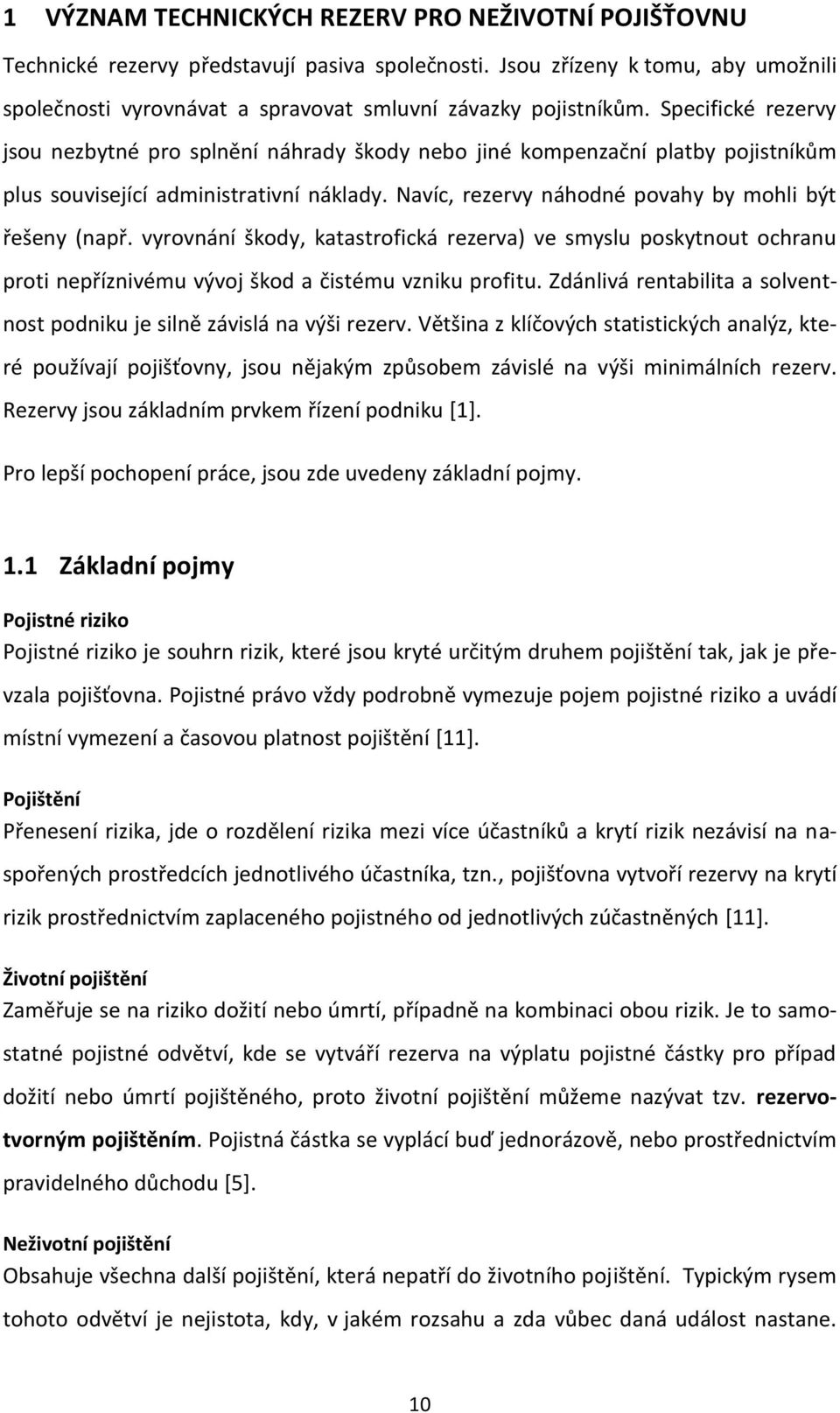 vyrovnání škody, katastrofická rezerva) ve smyslu poskytnout ochranu proti nepříznivému vývoj škod a čistému vzniku profitu. Zdánlivá rentabilita a solventnost podniku je silně závislá na výši rezerv.