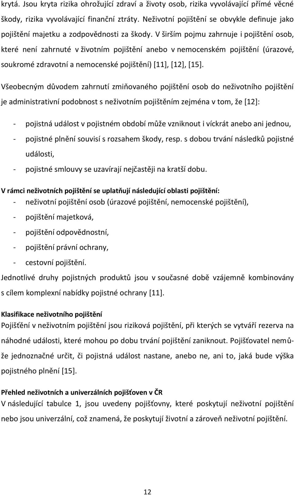 V širším pojmu zahrnuje i pojištění osob, které není zahrnuté v životním pojištění anebo v nemocenském pojištění (úrazové, soukromé zdravotní a nemocenské pojištění) [11], [12], [15].