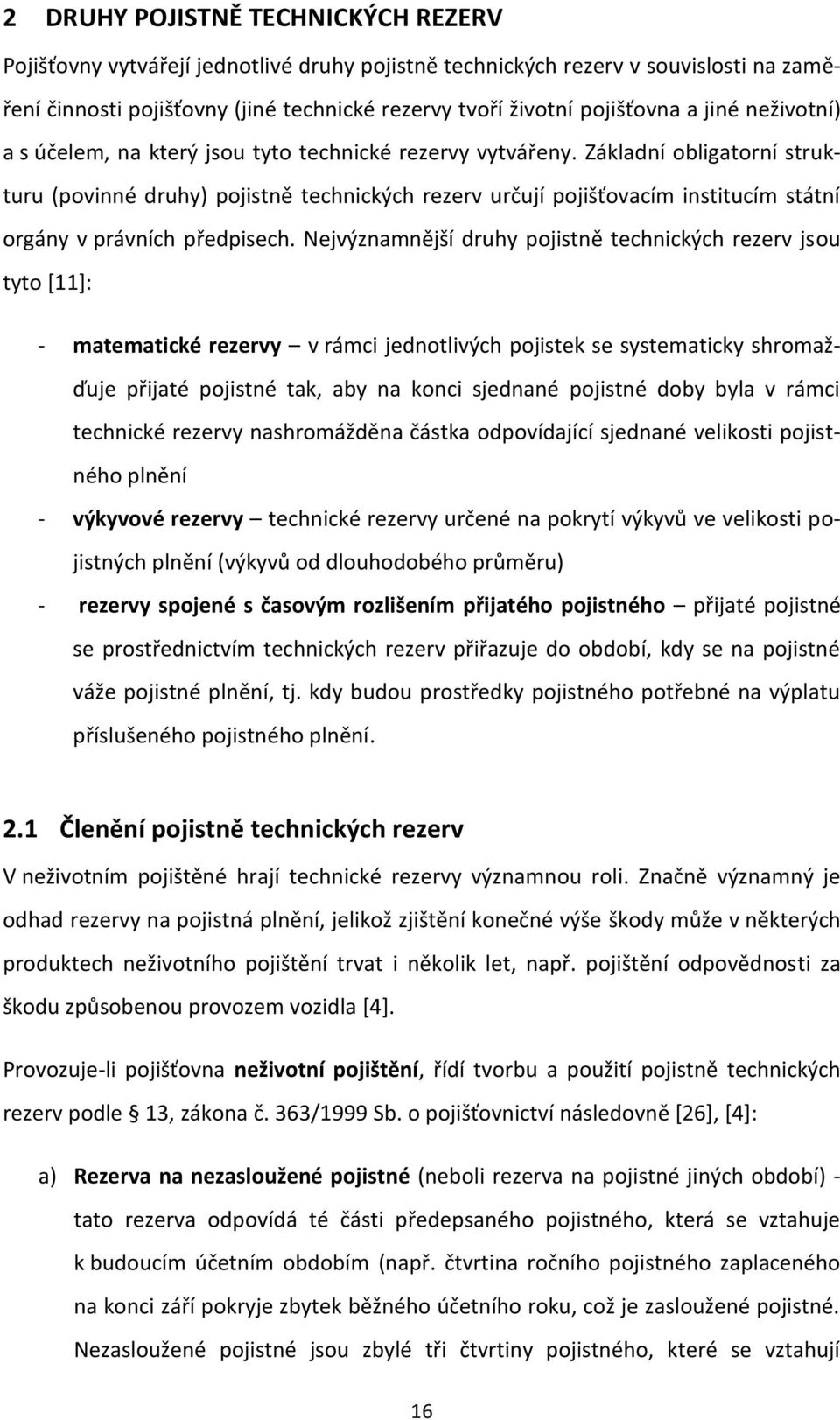 Základní obligatorní strukturu (povinné druhy) pojistně technických rezerv určují pojišťovacím institucím státní orgány v právních předpisech.