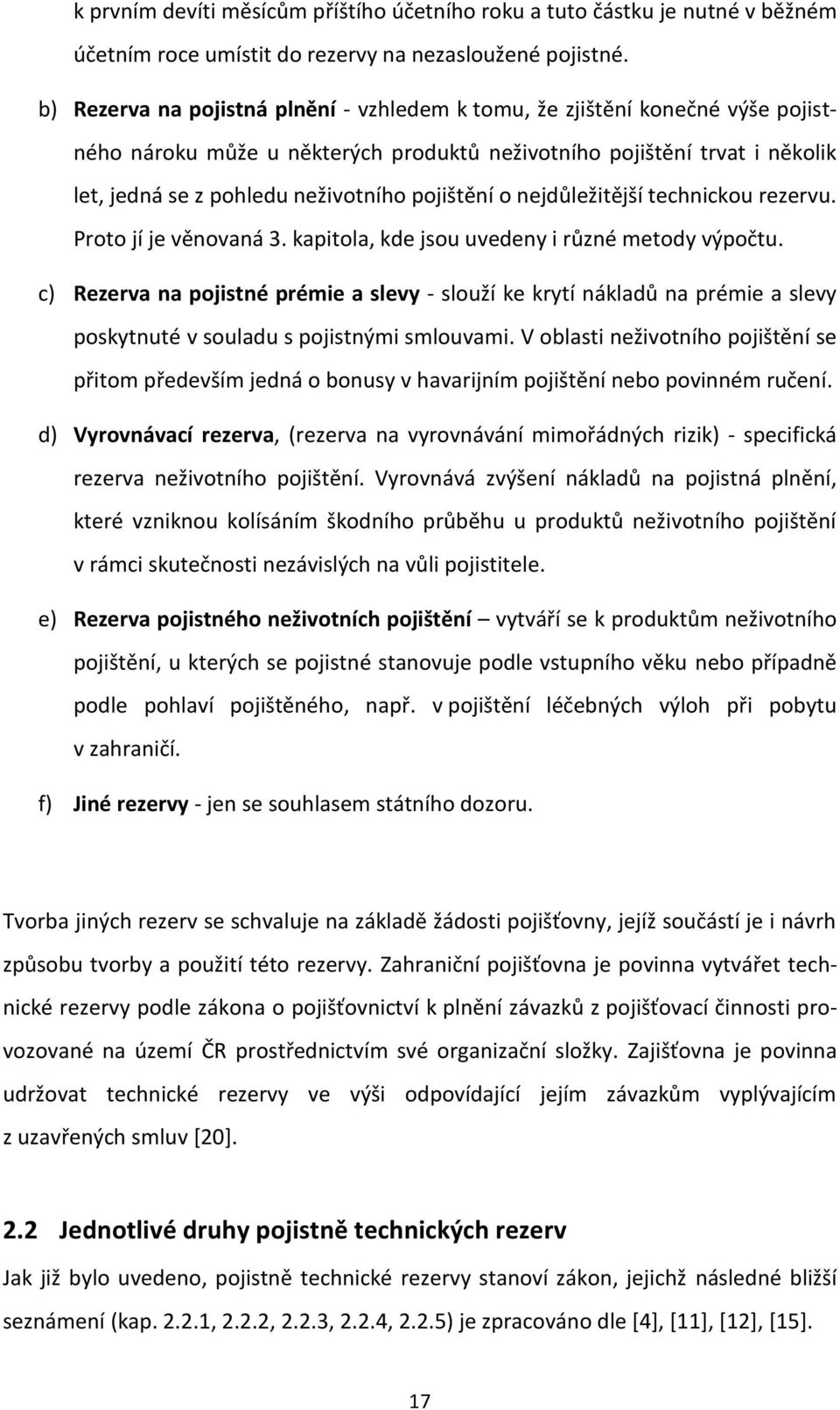 pojištění o nejdůležitější technickou rezervu. Proto jí je věnovaná 3. kapitola, kde jsou uvedeny i různé metody výpočtu.