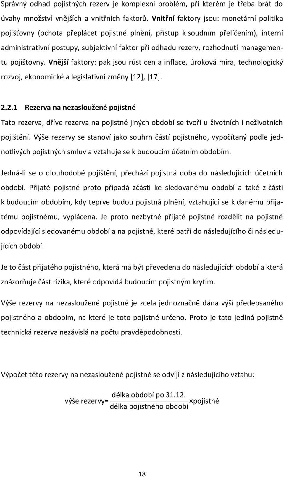 managementu pojišťovny. Vnější faktory: pak jsou růst cen a inflace, úroková míra, technologický rozvoj, ekonomické a legislativní změny [12]