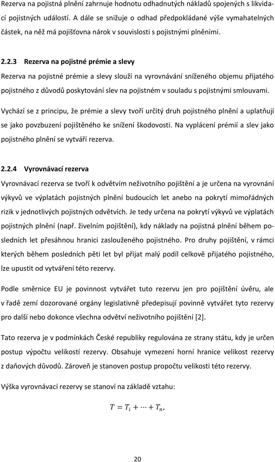 2.3 Rezerva na pojistné prémie a slevy Rezerva na pojistné prémie a slevy slouží na vyrovnávání sníženého objemu přijatého pojistného z důvodů poskytování slev na pojistném v souladu s pojistnými