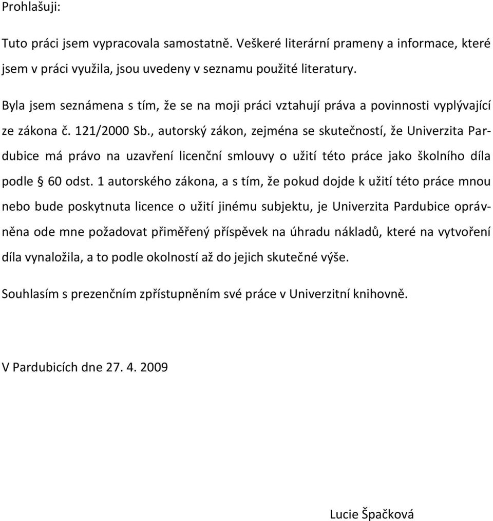 , autorský zákon, zejména se skutečností, že Univerzita Pardubice má právo na uzavření licenční smlouvy o užití této práce jako školního díla podle 60 odst.