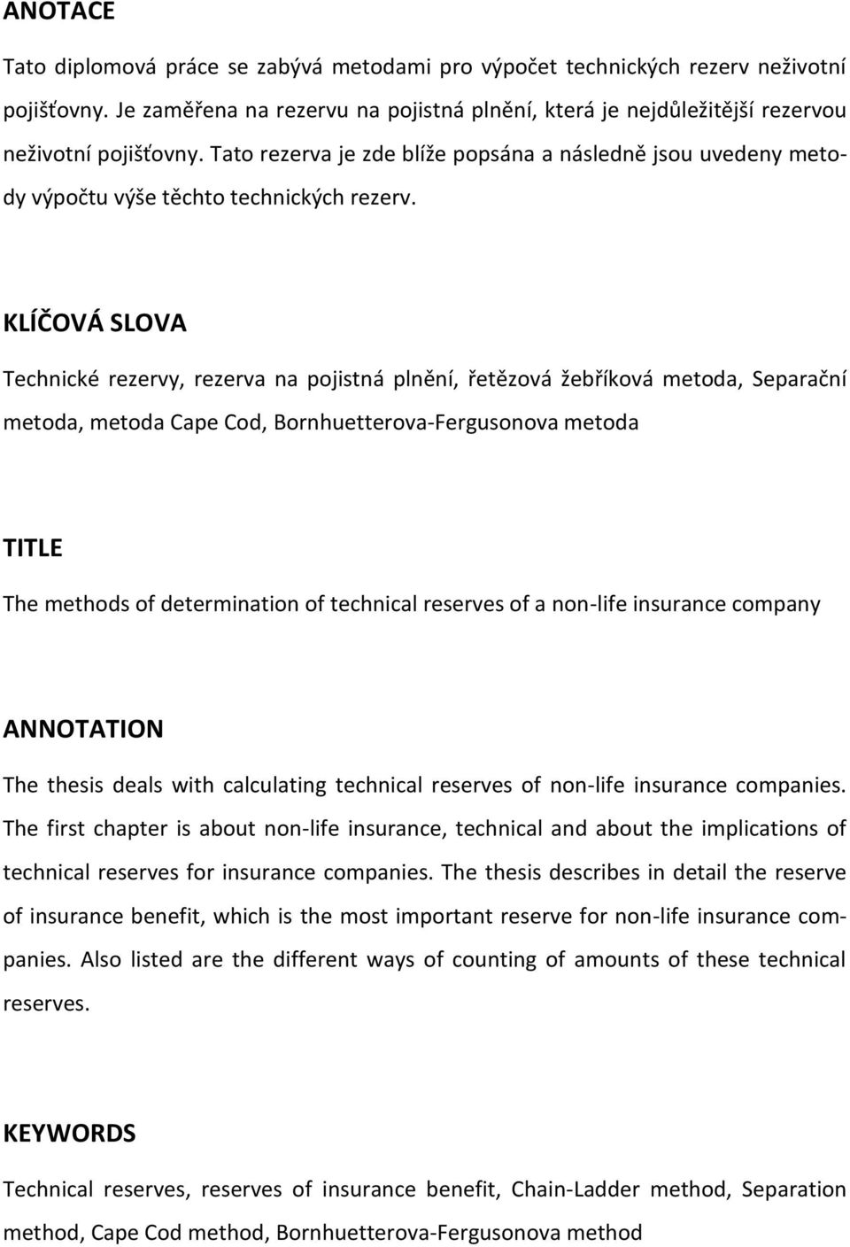 KLÍČOVÁ SLOVA Technické rezervy, rezerva na pojistná plnění, řetězová žebříková metoda, Separační metoda, metoda Cape Cod, Bornhuetterova-Fergusonova metoda TITLE The methods of determination of
