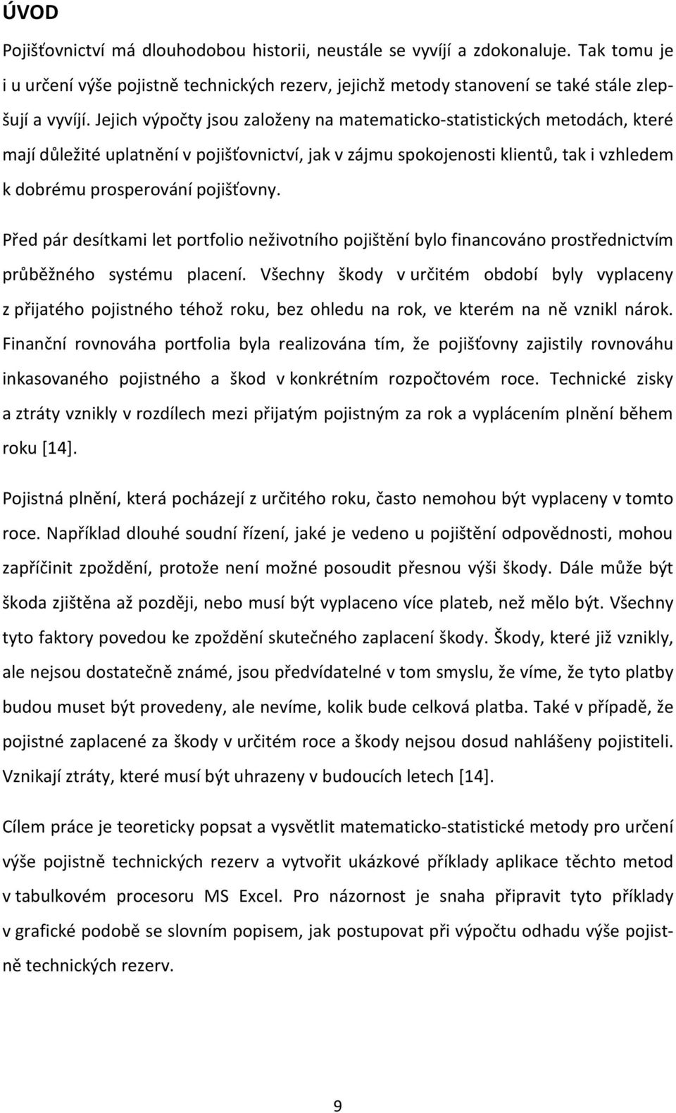 Před pár desítkami let portfolio neživotního pojištění bylo financováno prostřednictvím průběžného systému placení.