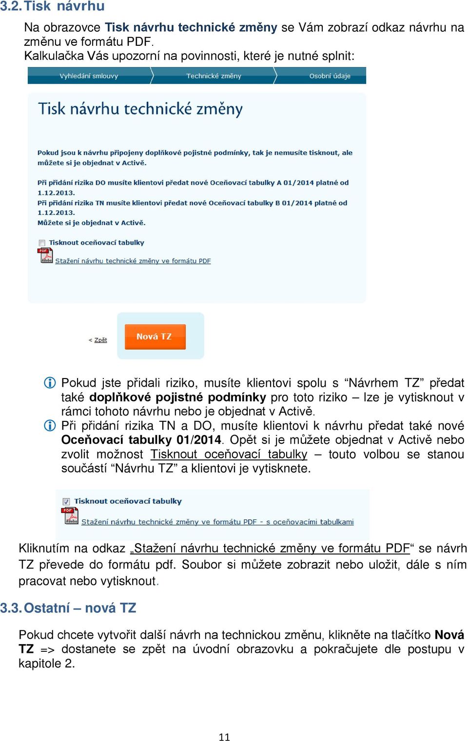 v rámci tohoto návrhu nebo je objednat v Activě. Při přidání rizika TN a DO, musíte klientovi k návrhu předat také nové Oceňovací tabulky 01/2014.