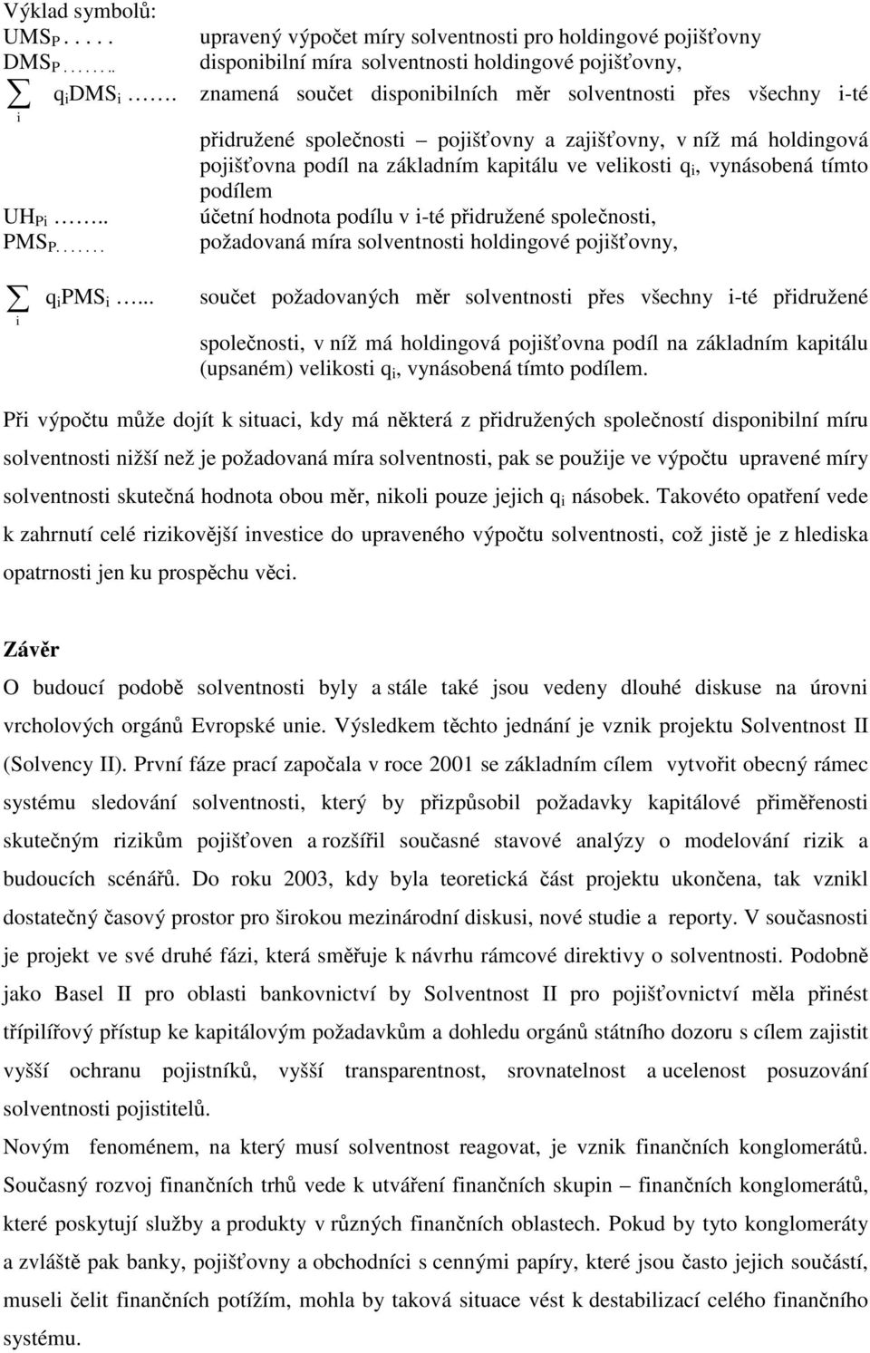 pojšťovny a zajšťovny, v níž má holdngová pojšťovna podíl na základním kaptálu ve velkost q, vynásobená tímto podílem účetní hodnota podílu v -té přdružené společnost, požadovaná míra solventnost