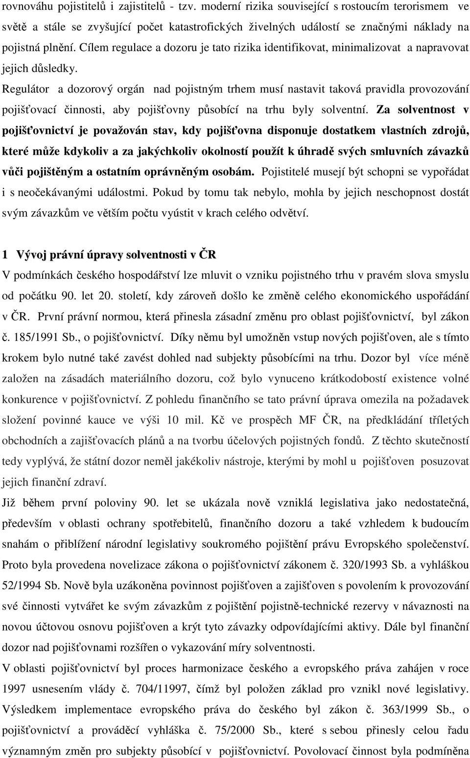 Regulátor a dozorový orgán nad pojstným trhem musí nastavt taková pravdla provozování pojšťovací čnnost, aby pojšťovny působící na trhu byly solventní.