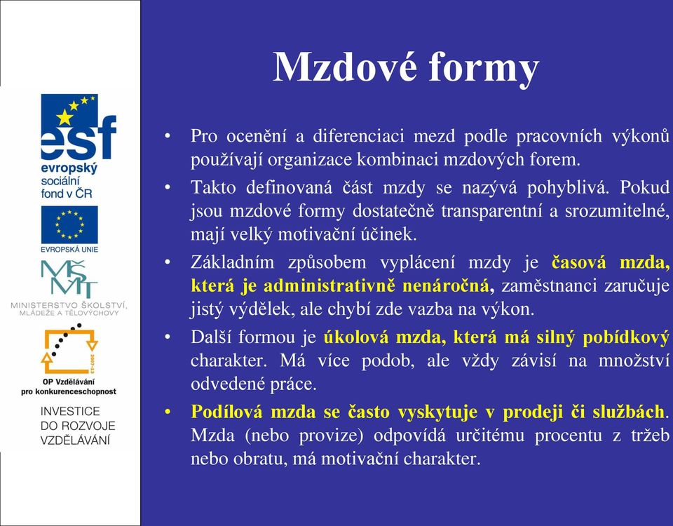 Základním způsobem vyplácení mzdy je časová mzda, která je administrativně nenáročná, zaměstnanci zaručuje jistý výdělek, ale chybí zde vazba na výkon.