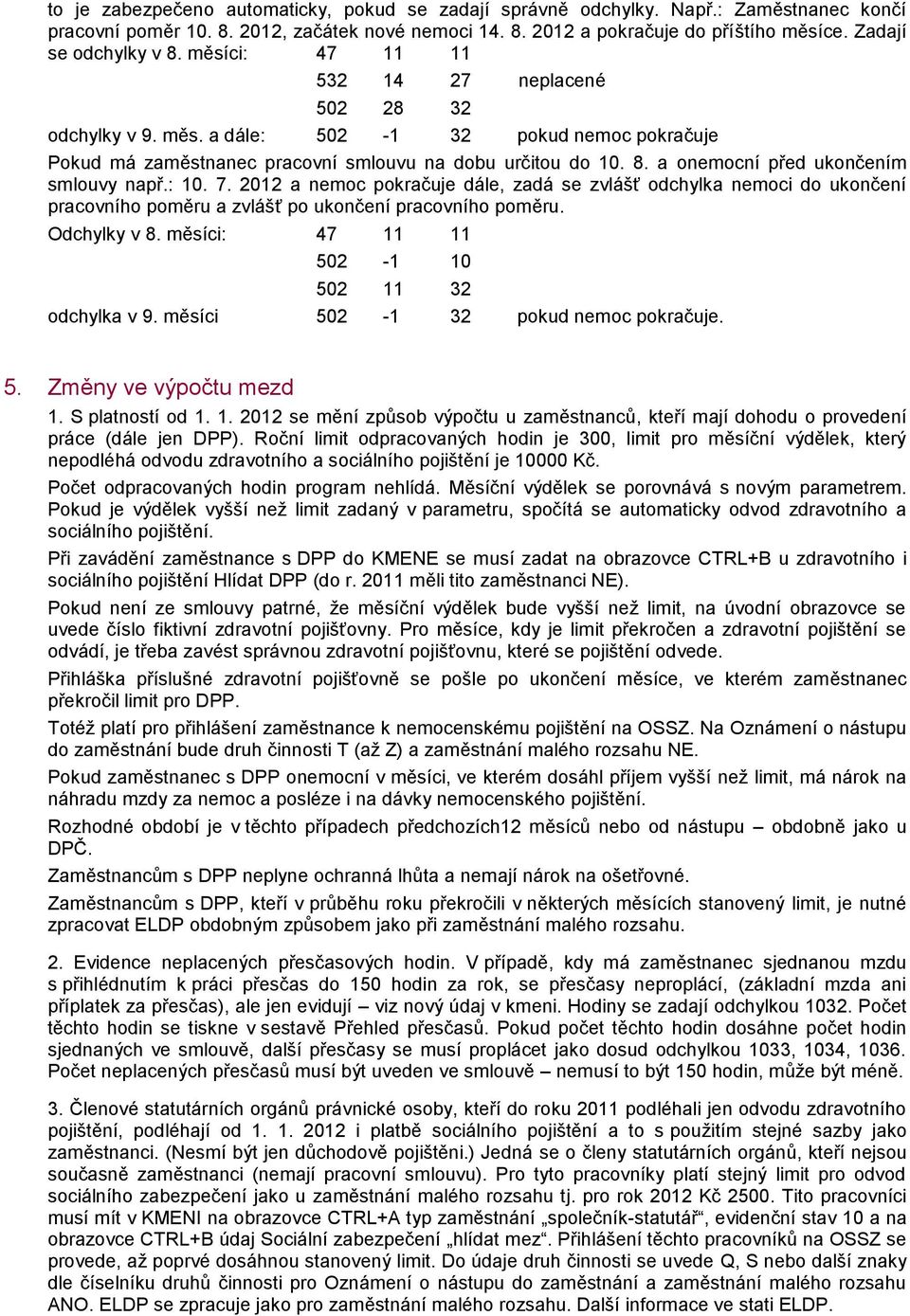 7. 2012 a nemc pkračuje dále, zadá se zvlášť dchylka nemci d uknčení pracvníh pměru a zvlášť p uknčení pracvníh pměru. Odchylky v 8. měsíci: 47 11 11 502-1 10 502 11 32 dchylka v 9.