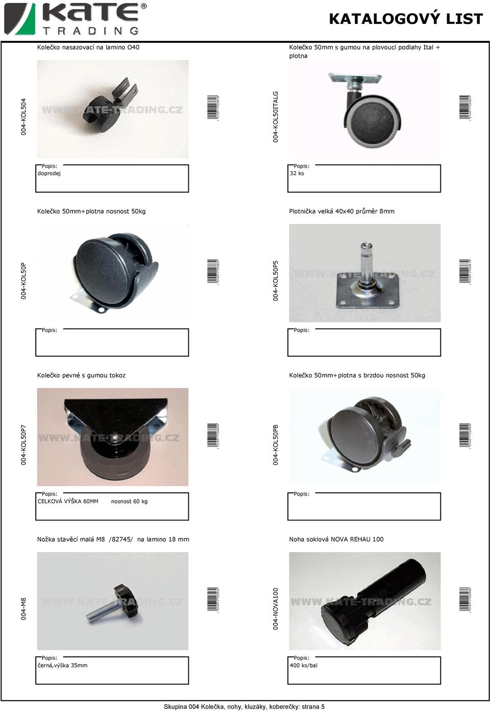 50mm+plotna s brzdou nosnost 50kg 004-KOL50P7 W(01EJ7B*MKNSTO( 004-KOL50PB W(01EJ7B*MKNTKK( CELKOVÁ VÝŠKA 60MM nosnost 60 kg Nožka stavěcí malá M8 /82745/ na lamino