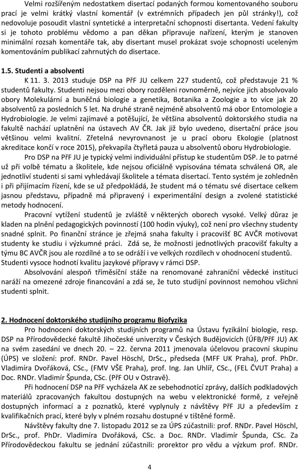 Vedení fakulty si je tohoto problému vědomo a pan děkan připravuje nařízení, kterým je stanoven minimální rozsah komentáře tak, aby disertant musel prokázat svoje schopnosti uceleným komentováním