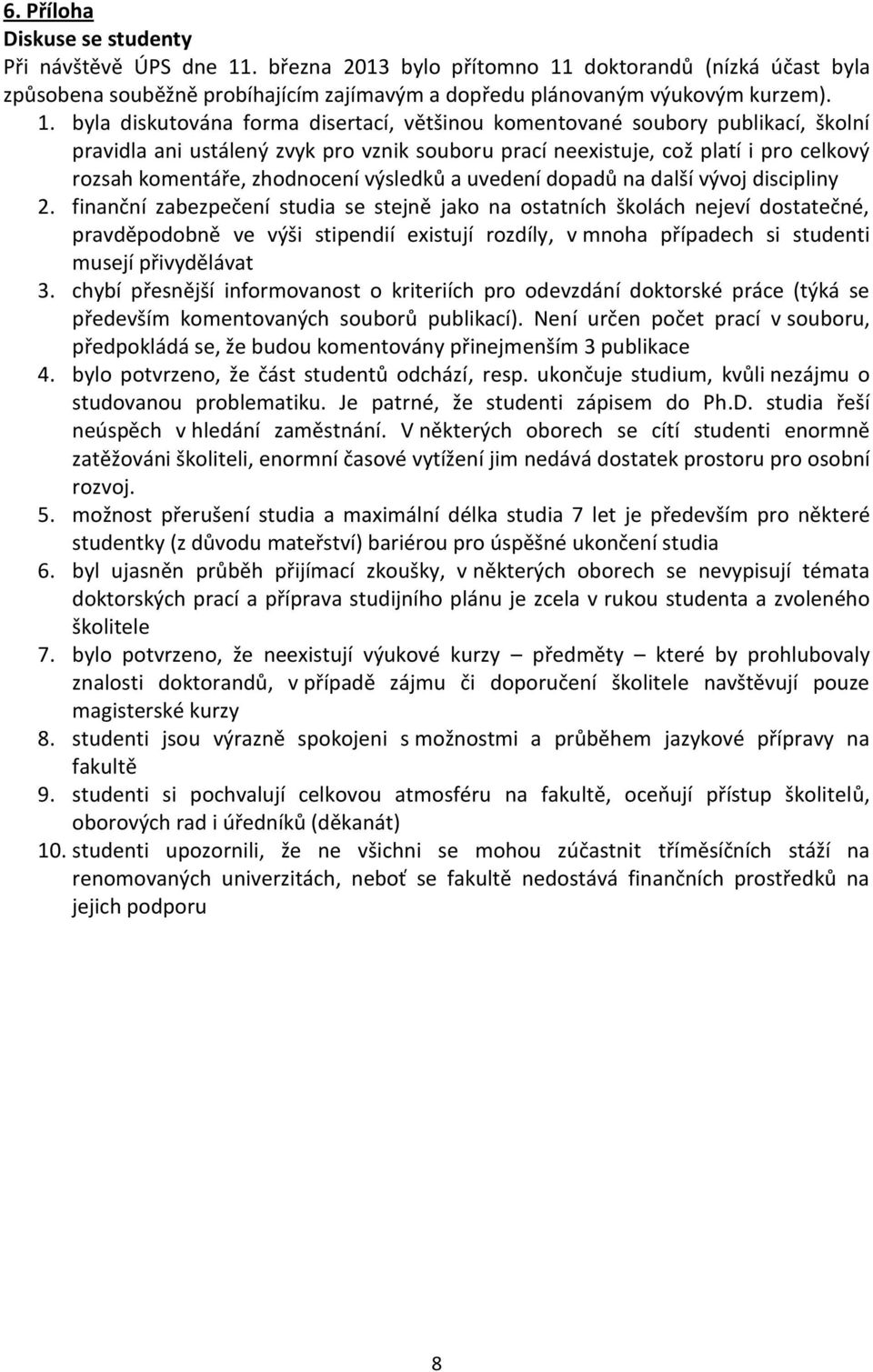 doktorandů (nízká účast byla způsobena souběžně probíhajícím zajímavým a dopředu plánovaným výukovým kurzem). 1.