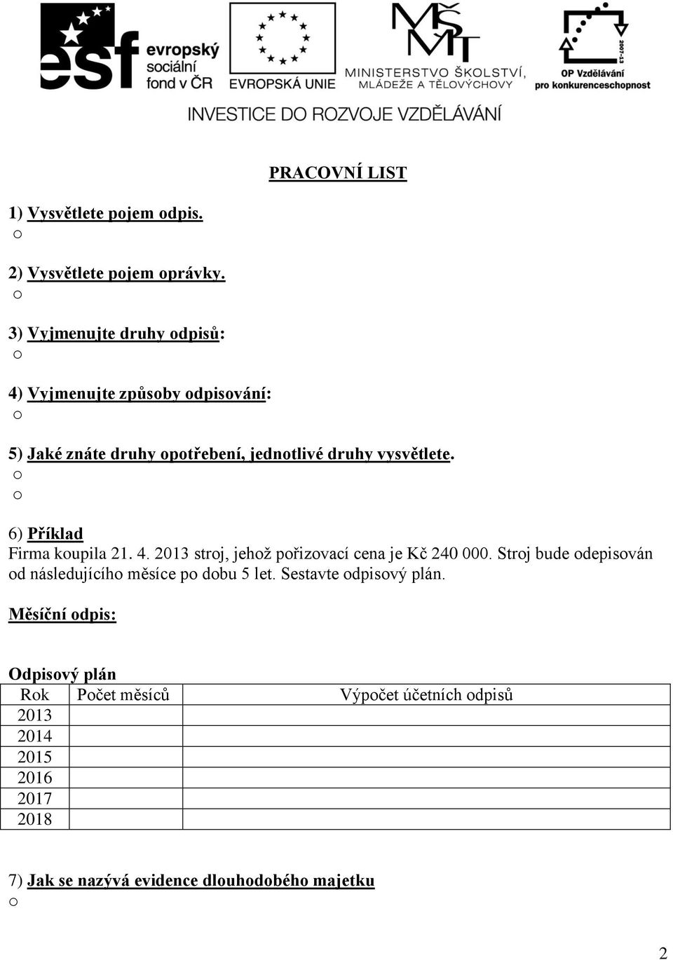 6) Příklad Firma kupila 21. 4. 2013 strj, jehž přizvací cena je 240 000.